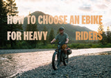 How to Choose an Ebike for Heavy Riders: The Complete Buying Guide